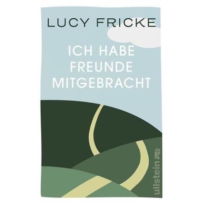 Ich habe Freunde mitgebracht, Taschenbuch von Lucy Fricke, Ullstein Taschenbuch