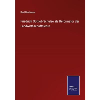 Friedrich Gottlob Schulze als Reformator der Landwirthschaftslehre, Gebundene Ausgabe von Karl Birnbaum, Outlook, 978-3-375-11247-9