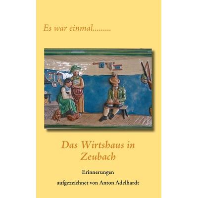Das Wirtshaus in Zeubach, Taschenbuch von Anton Adelhardt, BoD – Books on Demand, 978-3-8448-3593-9
