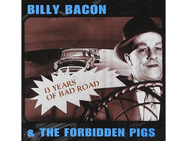 Billy Bacon & Forbidden Pigs - 13 Years Of Bad Road