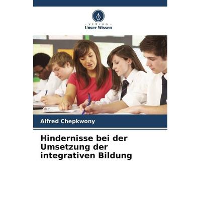 Hindernisse bei der Umsetzung der integrativen Bildung, Taschenbuch von Alfred Chepkwony, Verlag Unser Wissen, 978-620-5-22453-3