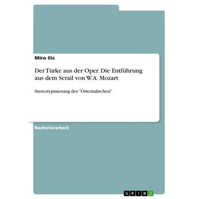 Der Türke aus der Oper. Die Entführung aus dem Serail von W.A. Mozart, Taschenbuch von Miro Ilic, GRIN, 978-3-389-13510-5