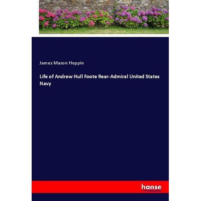 Life of Andrew Hull Foote Rear-Admiral United States Navy, Taschenbuch von James Mason Hoppin, Hansebooks, 978-3-337-75035-0