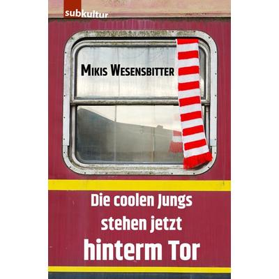 Die coolen Jungs stehen jetzt hinterm Tor, Taschenbuch von Mikis Wesensbitter, Edition Subkultur, 978-3-948949-36-5