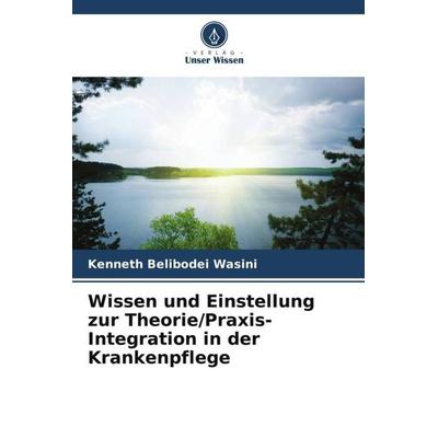 Wissen und Einstellung zur Theorie/Praxis-Integration in der Krankenpflege, Taschenbuch von Kenneth Belibodei Wasini, Verlag Unser Wissen,