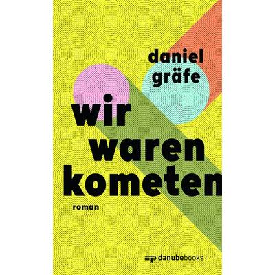 Wir waren Kometen, Gebundene Ausgabe von Daniel Gräfe, Danube books Verlag, 978-3-946046-41-7