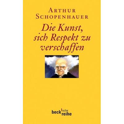 Die Kunst, sich Respekt zu verschaffen, Taschenbuch von Arthur Schopenhauer, C.H. Beck, 978-3-406-61606-8