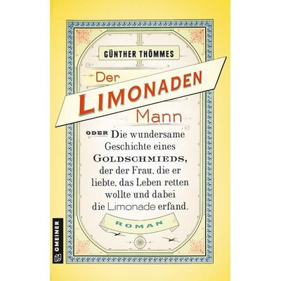 Der Limonadenmann oder Die wundersame Geschichte eines Goldschmieds, der der Frau, die er liebte, das Leben retten wollte und dabei die Limonade