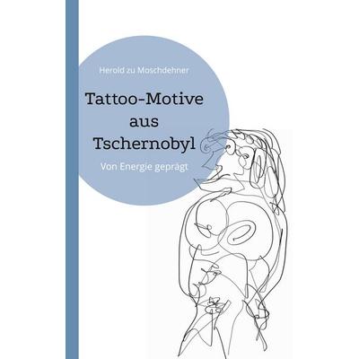 Tattoo-Motive aus Tschernobyl, Taschenbuch von Herold zu Moschdehner, BoD – Books on Demand, 978-3-7562-3558-2