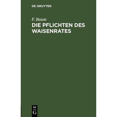 Die Pflichten des Waisenrates, Gebundene Ausgabe von F. Baum, De Gruyter Mouton, 978-3-11-246685-8