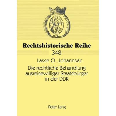 Die rechtliche Behandlung ausreisewilliger Staatsbürger in der DDR, Taschenbuch von Lasse Olaf Johannsen, Peter Lang GmbH, Internationaler Verlag der