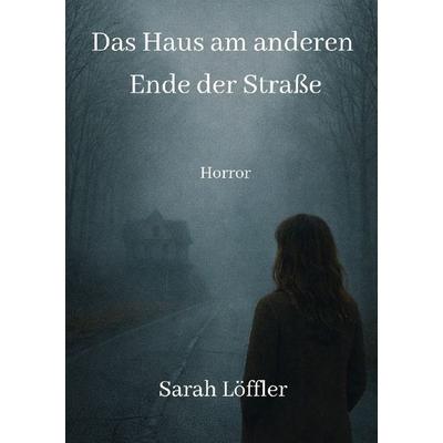 Das Haus am anderen Ende der Straße, Taschenbuch von Sarah Löffler, Epubli, 978-3-565-17500-0