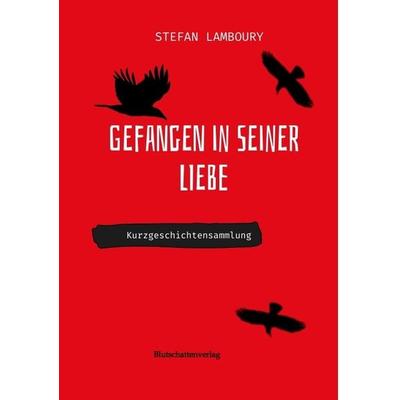 Gefangen in seiner Liebe, Taschenbuch von Stefan Lamboury, Tredition, 978-3-384-38621-2