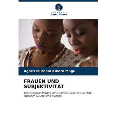 Frauen und Subjektivität, Taschenbuch von Agnes Muthoni Kihoro Magu, Verlag Unser Wissen, 978-620-7-87987-8