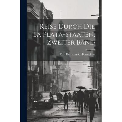 Reise durch die La Plata-Staaten, Zweiter Band, Taschenbuch von Carl Hermann C. Burmeister, Legare Street Press, 978-1-02-253035-5
