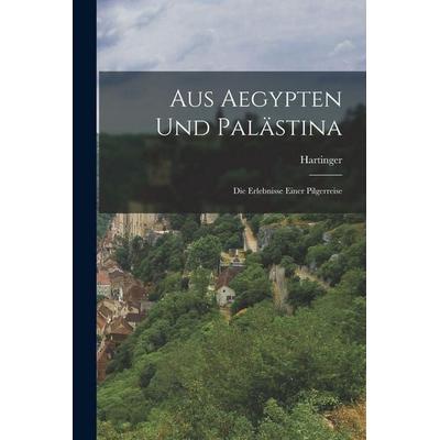 Aus Aegypten und Palästina, Taschenbuch von Hartinger, Legare Street Press, 978-1-01-819234-5