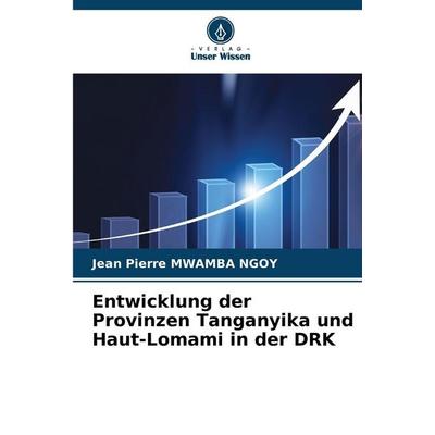 Entwicklung der Provinzen Tanganyika und Haut-Lomami in der DRK, Taschenbuch von Jean Pierre Mwamba Ngoy, Verlag Unser Wissen, 978-620-5-61096-1