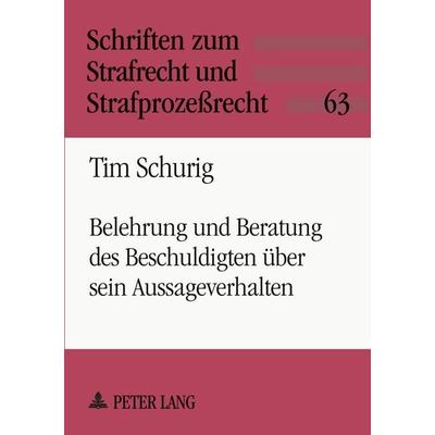 Belehrung und Beratung des Beschuldigten über sein Aussageverhalten, Taschenbuch von Tim Schurig, Peter Lang GmbH, Internationaler Verlag der