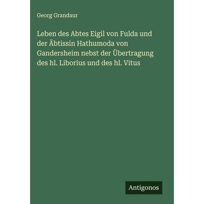 Leben des Abtes Eigil von Fulda und der Äbtissin Hathumoda von Gandersheim nebst der Übertragung des hl. Liborius und des hl. Vitus, Gebundene Ausgabe