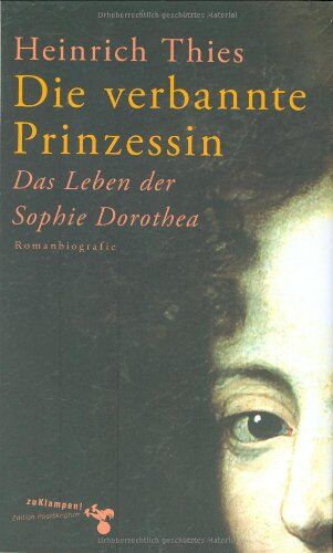 Heinrich Thies - Die verbannte Prinzessin: Das Leben der Sophie Dorothea. Romanbiografie - Preis vom 01.10.2026 17:08:56 h