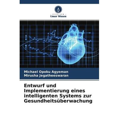 Entwurf und Implementierung eines intelligenten Systems zur Gesundheitsüberwachung, Taschenbuch von Michael Opoku Agyeman,Mirusha Jegatheeswaran,