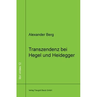 Transzendenz bei Hegel und Heidegger, Taschenbuch von Alexander Berg, Traugott Bautz, 978-3-88309-735-0
