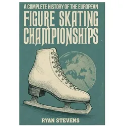 A Complete History of the European Figure Skating Championships, Ratgeber von Ryan Stevens