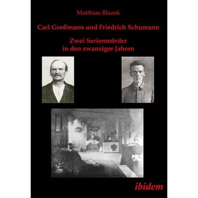 Carl Großmann und Friedrich Schumann. Zwei Serienmörder in den zwanziger Jahren, Taschenbuch von Matthias Blazek, Ibidem, 978-3-8382-0027-9