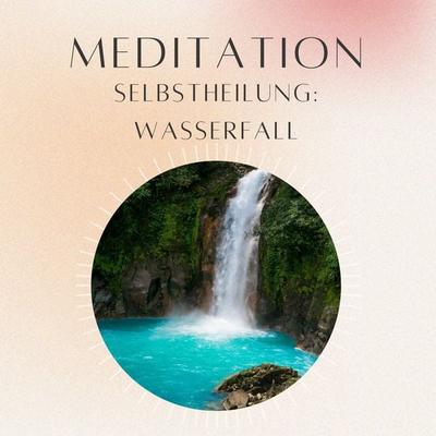 Meditation: Selbstheilung Wasserfalls - Daniel Hoch, Audio, 4070169603387