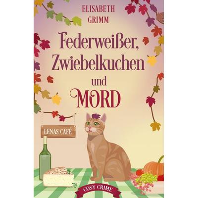 Lenas Café, eine Cosy Crime Serie, Band eins. Jeder Teil ist in sich... / Federweißer, Zwiebelkuchen und Mord, Taschenbuch von Elisabeth Grimm,