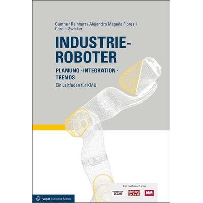 Industrieroboter, Gebundene Ausgabe von Gunther Reinhart,Alejandro Magaña Flores,Carola Zwicker, Vogel Communications Group GmbH & Co. KG,