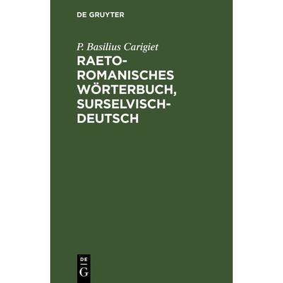 Raetoromanisches Wörterbuch, surselvisch-deutsch, Gebundene Ausgabe von P. Basilius Carigiet, De Gruyter, 978-3-11-240593-2