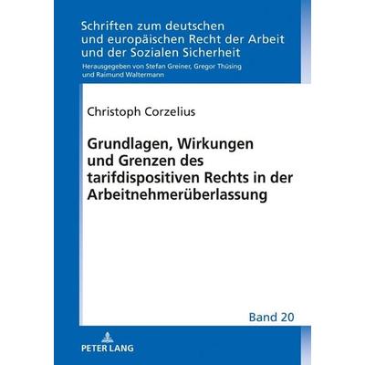 Grundlagen, Wirkungen und Grenzen des tarifdispositiven Rechts in der Arbeitnehmerüberlassung, Gebundene Ausgabe von Christoph Corzelius, Peter Lang
