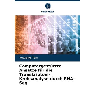 Computergestützte Ansätze für die Transkriptom-Krebsanalyse durch RNA-Seq, Taschenbuch von Yuxiang Tan, Verlag Unser Wissen, 978-620-8-50215-7