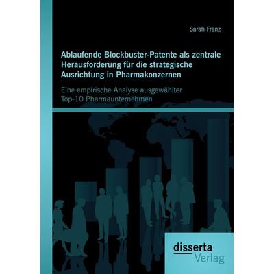 Ablaufende Blockbuster-Patente als zentrale Herausforderung für die strategische Ausrichtung in Pharmakonzernen: Eine empirische Analyse ausgewählter