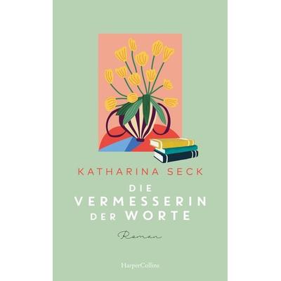 Die Vermesserin der Worte, Gebundene Ausgabe von Katharina Seck, HarperCollins Hardcover, 978-3-365-00568-2