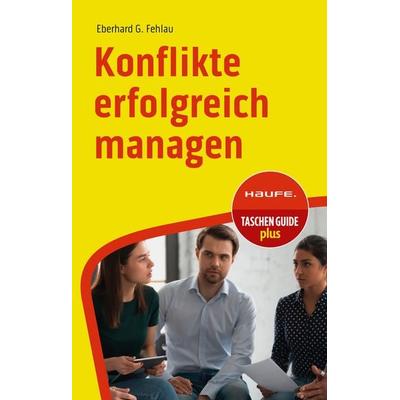 Konflikte erfolgreich managen, Taschenbuch von Eberhard G. Fehlau, Haufe-Lexware, 978-3-648-17726-6