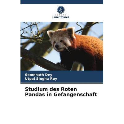 Studium des Roten Pandas in Gefangenschaft, Taschenbuch von Somenath Dey,Utpal Singha Roy, Verlag Unser Wissen, 978-620-5-27470-5