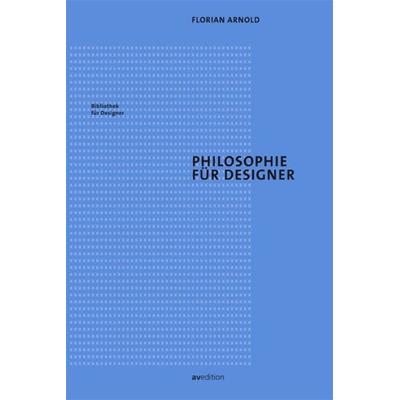 Philosophie für Designer, Taschenbuch von Florian Arnold, Avedition, 978-3-89986-253-9
