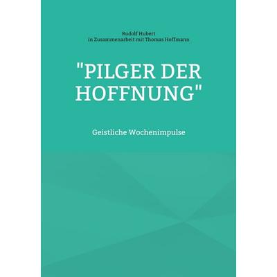 Pilger der Hoffnung, Taschenbuch von Rudolf Hubert Thomas Hoffmann, BoD – Books on Demand, 978-3-7693-7886-3