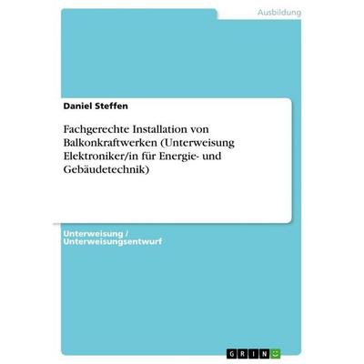 Fachgerechte Installation von Balkonkraftwerken (Unterweisung Elektroniker/in für Energie- und Gebäudetechnik), Taschenbuch von Daniel Steffen, GRIN,