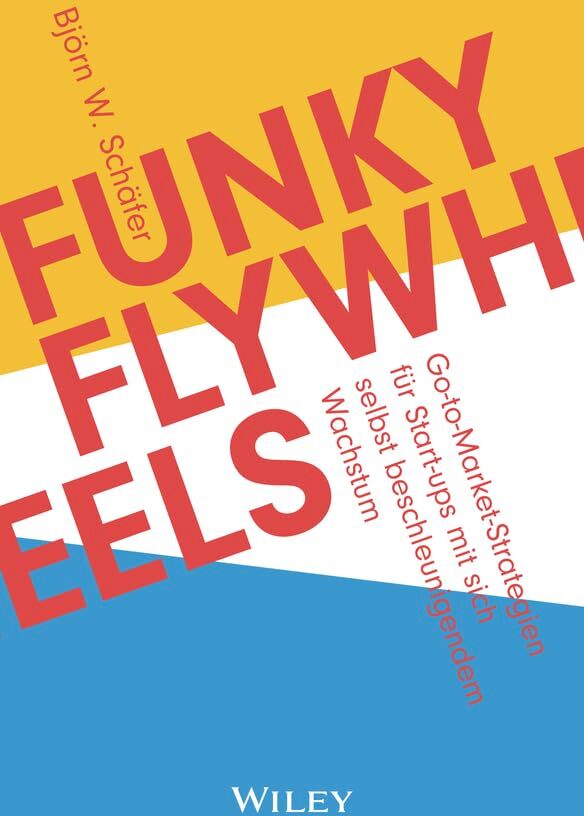Schäfer, Björn W. - Funky Flywheels: Go-to-Market-Strategien für Start-ups mit sich selbst beschleunigendem Wachstum - Preis vom 30.09.2026 09:01:18 h
