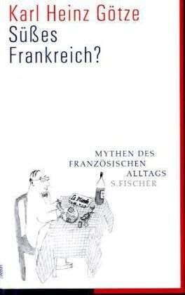 Götze, Karl Heinz - Süßes Frankreich?: Mythen des französischen Alltags - Preis vom 11.10.2026 03:10:56 h