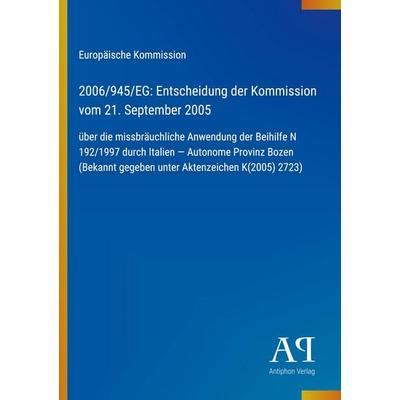 2006/945/EG: Entscheidung der Kommission vom 21. September 2005, Taschenbuch von Europäische Kommission, Antiphon Verlag, 978-3-387-70103-6