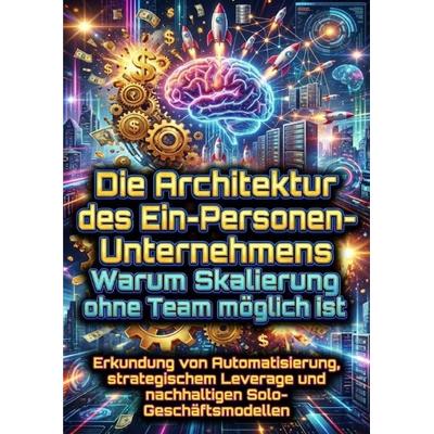 Die Architektur des Ein-Personen-Unternehmens: Warum Skalierung ohne Team möglich ist, Taschenbuch von David Schmitz, Epubli, 978-3-565-17707-3