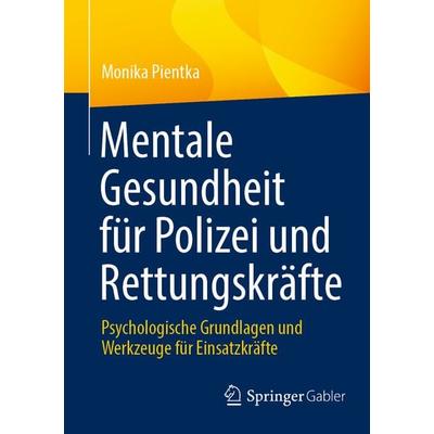 Mentale Gesundheit für Polizei und Rettungskräfte, Taschenbuch von Monika Pientka, Springer Fachmedien Wiesbaden GmbH, 978-3-658-45664-1
