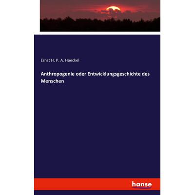 Anthropogenie oder Entwicklungsgeschichte des Menschen, Taschenbuch von Ernst H. P. A. Haeckel, Hansebooks, 978-3-7411-2127-2