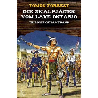 Die Skalpjäger Vom Lake Ontario - Trilogie-Gesamtband, Taschenbuch von Tomos Forrest, Epubli, 978-3-7531-5633-0