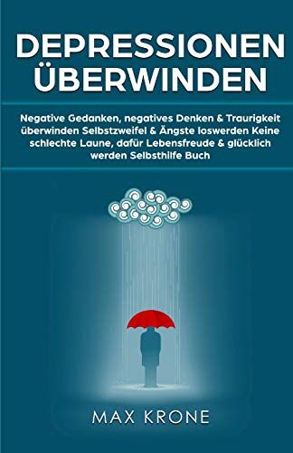 Max Krone - Depressionen überwinden: Negative Gedanken, negatives Denken & Traurigkeit überwinden Selbstzweifel & Ängste loswerden Keine schlechte Laune, dafür Lebensfreude & glücklich werden Selbsthilfe Buch - Preis vom 09.10.2026 07:28:09 h