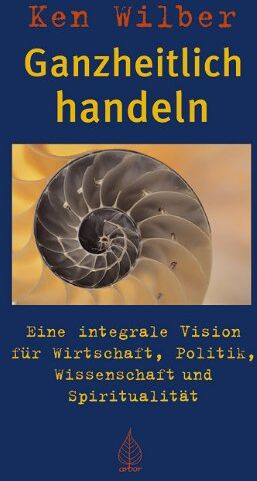 Ken Wilber - Ganzheitlich handeln: Eine integrale Vision für Wirtschaft, Politik, Wissenschaft und Spiritualität - Preis vom 16.10.2026 11:41:07 h